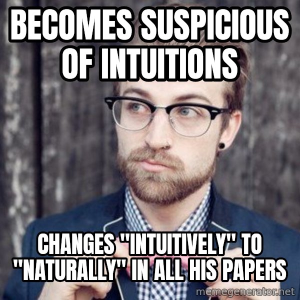 Scumbag Analytic Philosopher meme: becomes suspicious of intuitions / Changes "intuitively" to "naturally" in all his papers