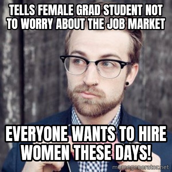Scumbag Analytic Philosopher meme: tells female grad student not to worry about the job market / everyone wants to hire women these days!