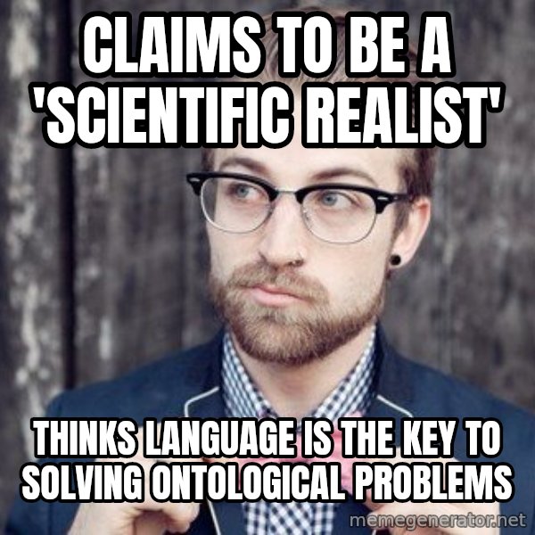 Scumbag Analytic Philosopher meme: Claims to be a 'Scientific realist' / thinks language is the key to solving ontological problems
