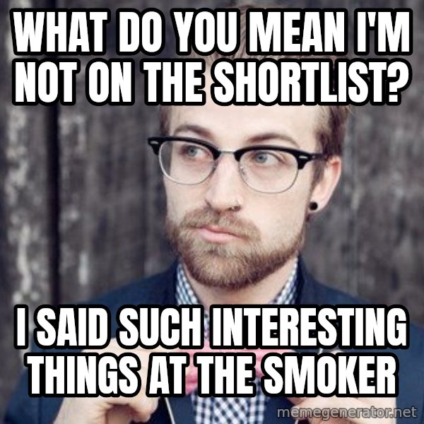 Scumbag Analytic Philosopher meme: What do you mean I'm not on the shortlisT? / I saId such interesting things aT the smoker