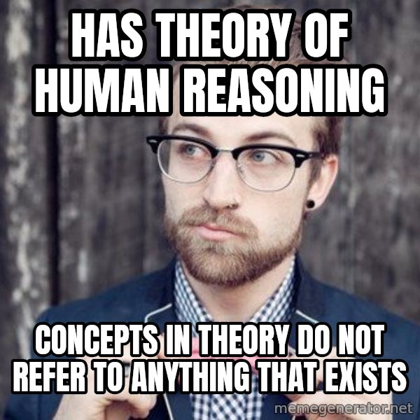 Scumbag Analytic Philosopher meme: has theory of human reasoning / concepts in theory do not refer to anything that exists