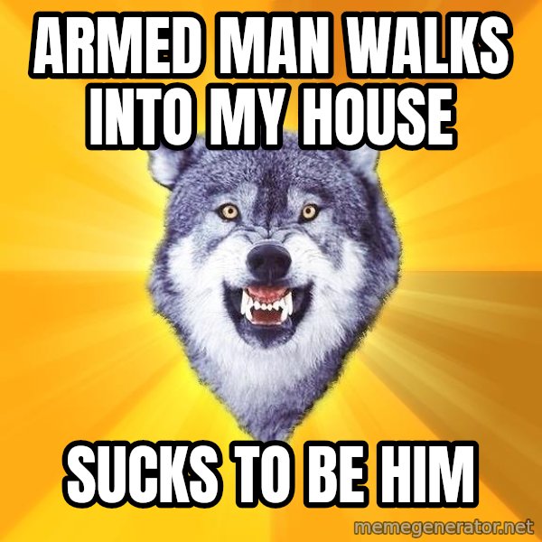 Courage Wolf meme: Armed man walks into my house / sucks to be him
