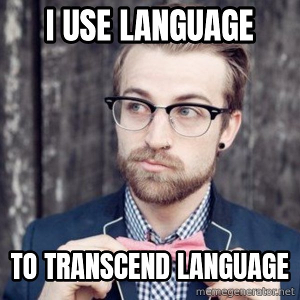 Scumbag Analytic Philosopher meme: I use language / to transcend language