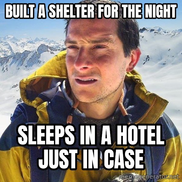 Bear Grylls Loneliness meme: built a shelter for the night / sleeps in a hotel just in case
