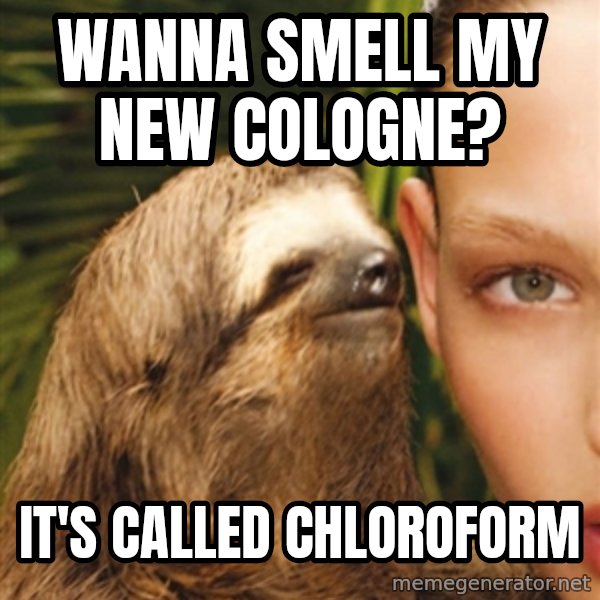 The Rape Sloth meme: Wanna smell my new cologne? / It's called chloroform