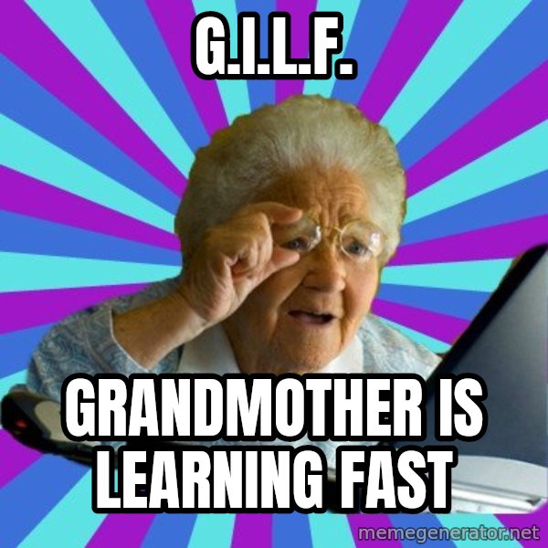 old lady meme: G.I.L.F. / Grandmother is learning Fast