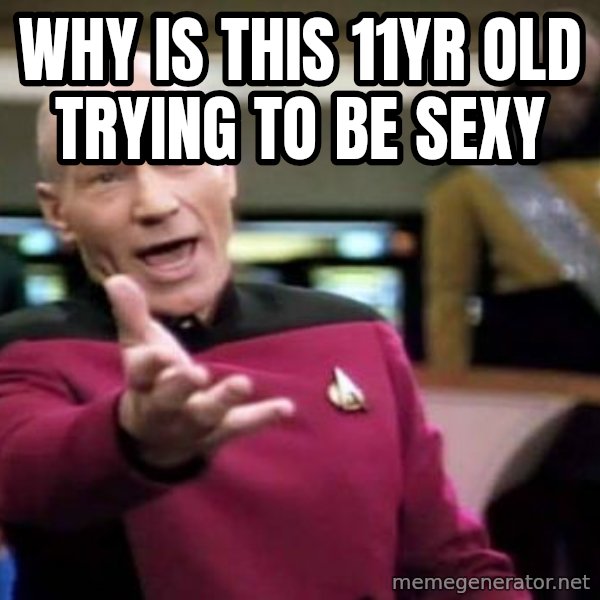 Picard Wtf meme: Why is this 11yr old trying to be sexy
