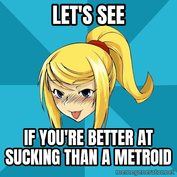Horney Samus meme: Let's See / If You're better at sucking than a metroid