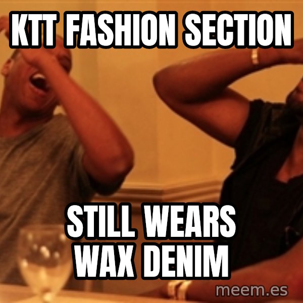 Jay-Z & Kanye Laughing meme: ktt fashion section / still wears wax denim