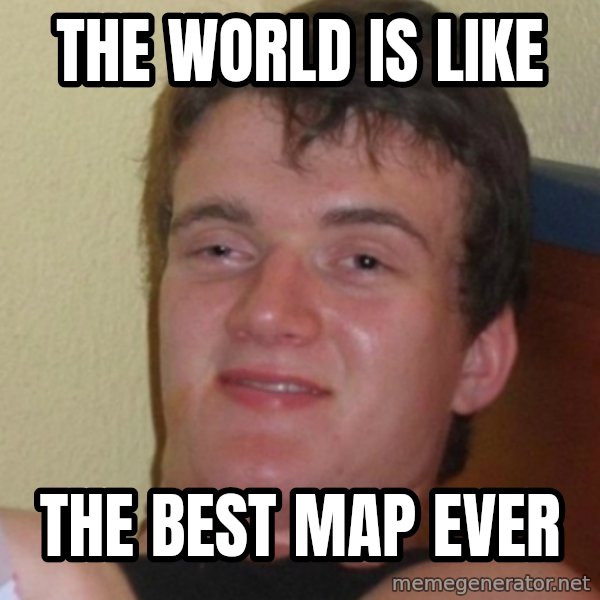 Stoner Stanley meme: the world is like / the best map ever