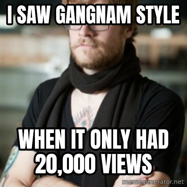 hipster Barista meme: i saw gangnam style / when it only had 20,000 views