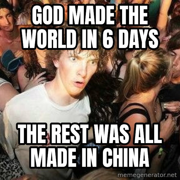 -Sudden Clarity Clarence meme: god made the world in 6 days / the rest was all made in china
