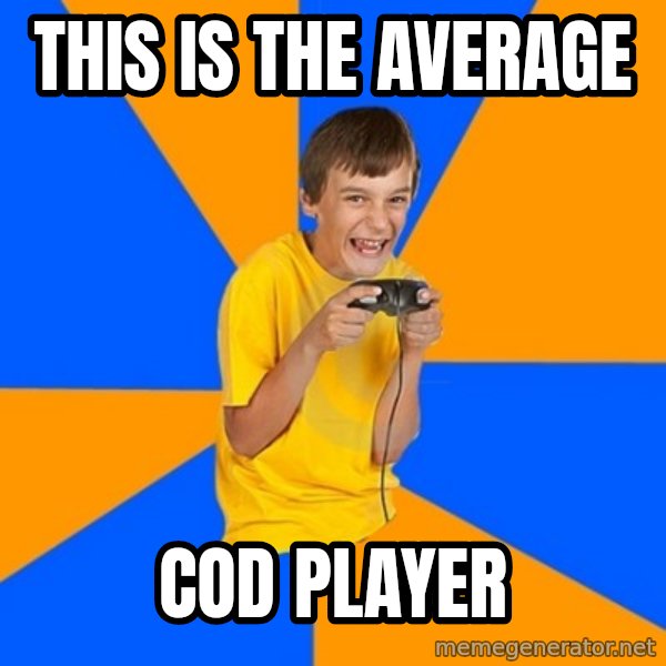 Annoying Gamer Kid meme: this is the average / cod player