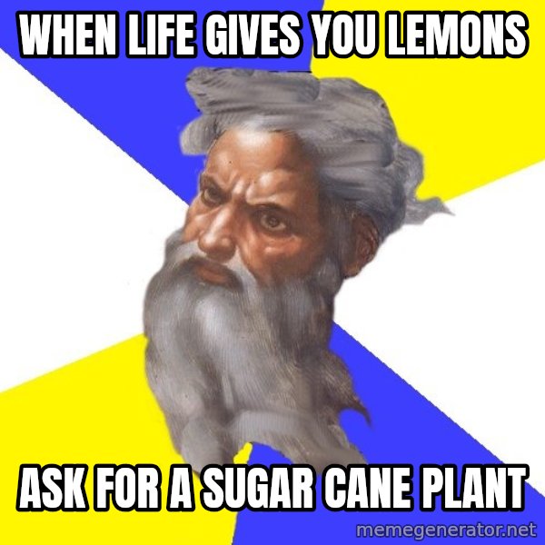 Advice God meme: When life gives you lemons / Ask for a sugar cane plant