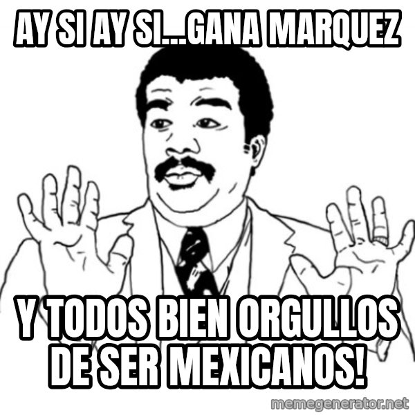 AY SI meme: Ay Si ay si...GANA MARQUEZ / Y todos Bien Orgullos de ser Mexicanos!