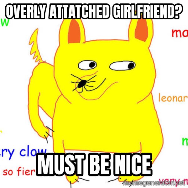 Forever Alone meme: Overly attatched girlfriend? / Must be nice