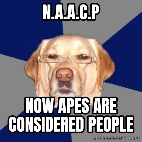 Racist Dog meme: n.a.a.c.p / now apes are considered people