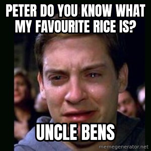 crying peter parker meme: PETER DO YOU KNOW WHAT MY FAVOURITE RICE IS? / UNCLE BENS