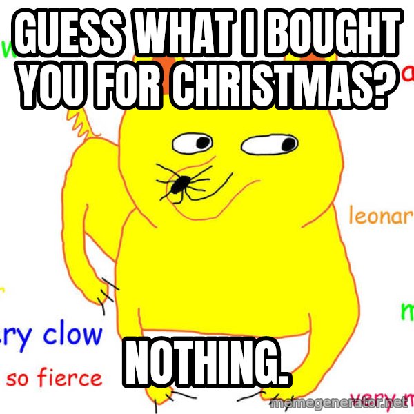 Grumpy Cat  meme: Guess what i bought you for Christmas? / Nothing.