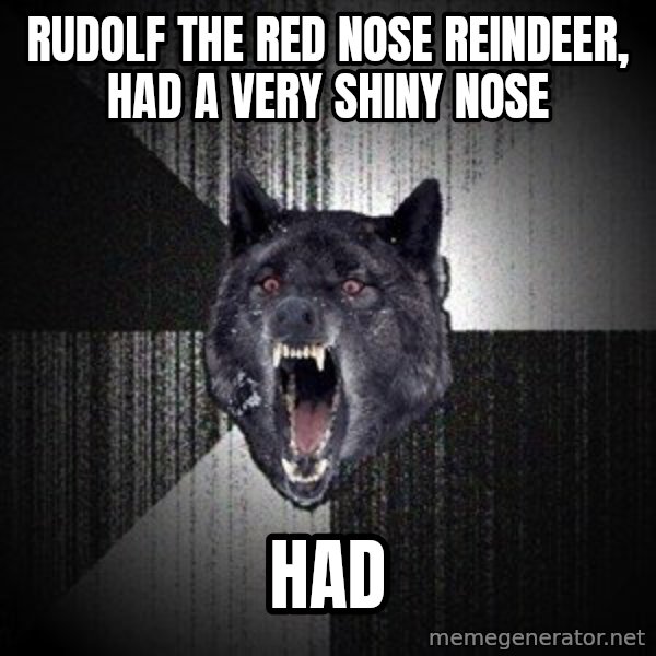 Insanity Wolf meme: Rudolf the red nose reindeer, had a very shiny nose / had