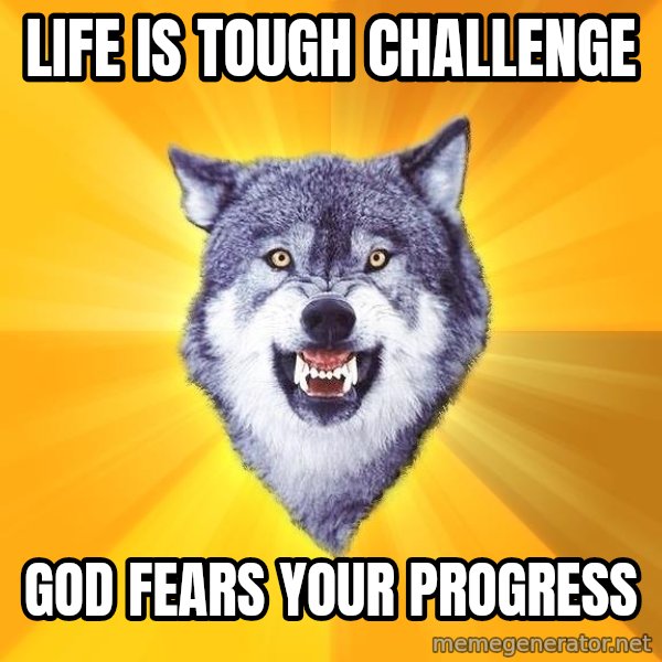 Courage Wolf meme: life is tough challenge / God fears your progress
