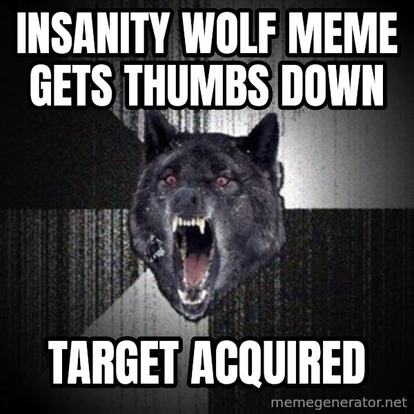 Insanity Wolf meme: Insanity Wolf meme gets thumbs down / Target acquired