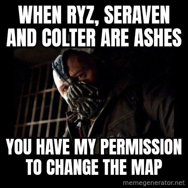 Bane Meme meme: when ryz, seraven and colter are ashes / you have my permission to change the map