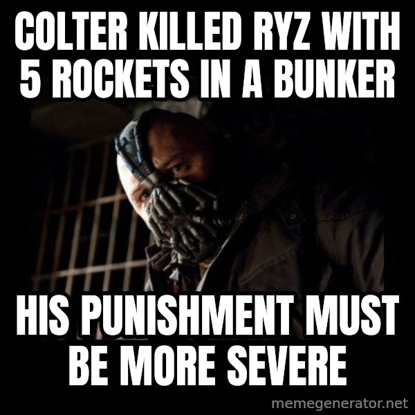 Bane Meme meme: colter killed ryz with 5 rockets in a bunker / his punishment must be more severe