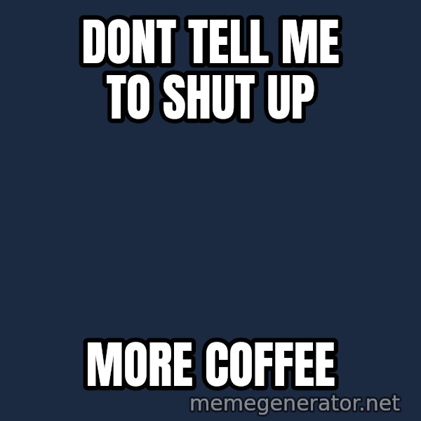 Fry Coffee meme: dont tell me to shut up / more coffee