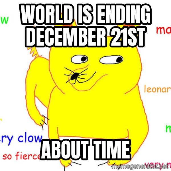 Grumpy Cat  meme: world is ending december 21st / About time