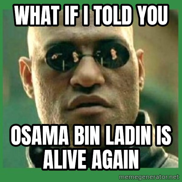 Matrix Morpheus meme: what if I TOLD YOU / OSAMA BIN LADIN IS ALIVE AGAIN