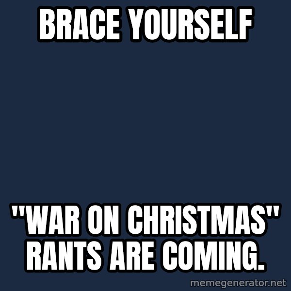 Winter is Coming meme: Brace Yourself / "War on Christmas" rants are coming.