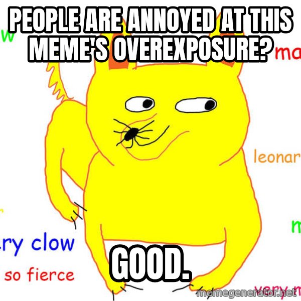 Grumpy Cat  meme: People are annoyed at this meme's overexposure? / Good.