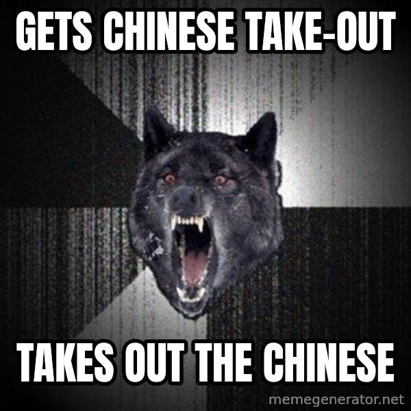 Insanity Wolf meme: gets chinese take-out / takes out the chinese