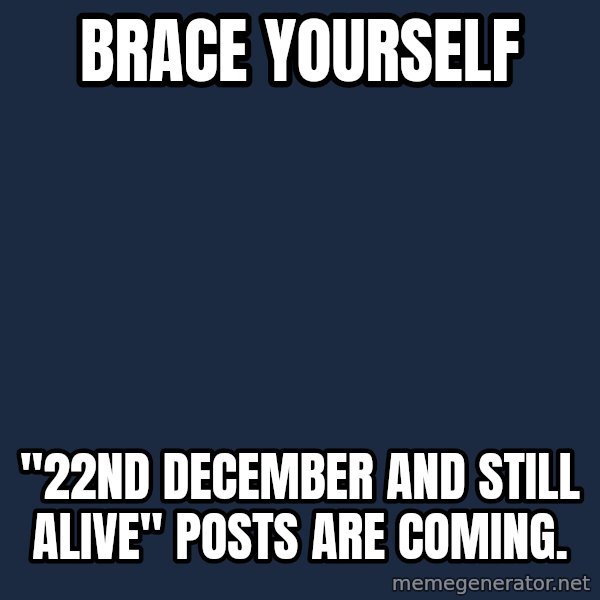 Winter is Coming meme: brace yourself / "22nd December and still alive" posts are coming.