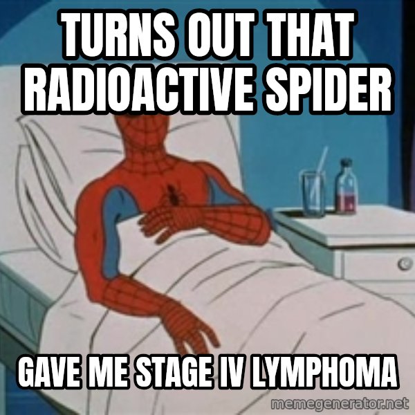 spiderman hospital meme: turns out that radioactive spider / gave me stage iv lymphoma