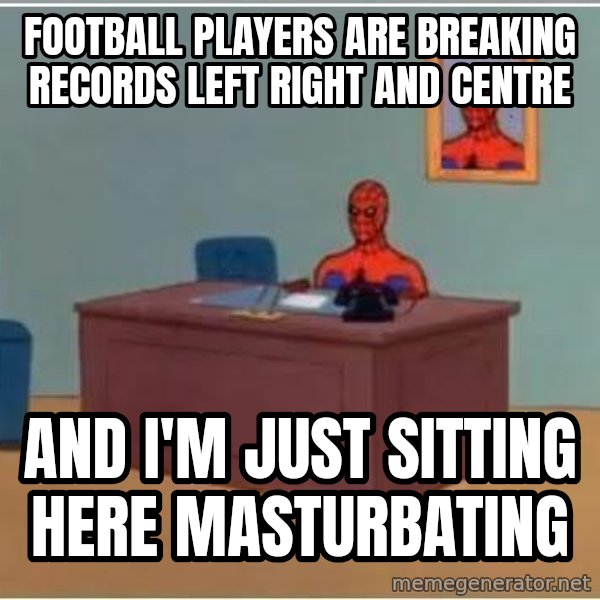 Spiderman Desk meme: Football players are breaking records left right and centre / and i'm just sitting here masturbating