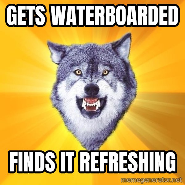 Courage Wolf meme: GetS waTerboarded / Finds it refreshing