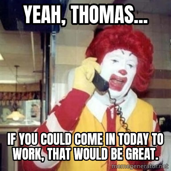 Ronald Mcdonald Call meme: yeah, thomas... / if you could come in today to work, that would be great.