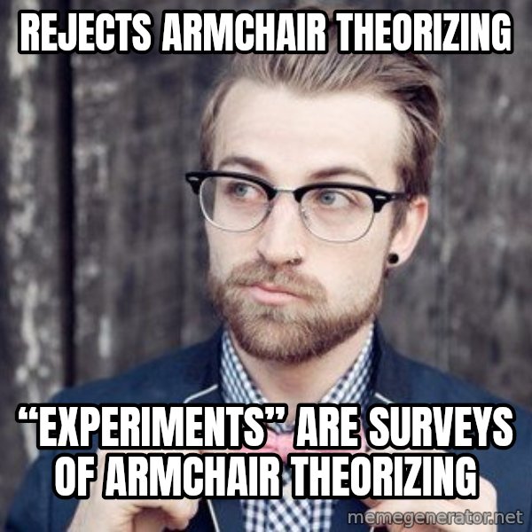 Scumbag Analytic Philosopher meme: Rejects armchair theorizing / “experiments” are surveys of armchair theorizing