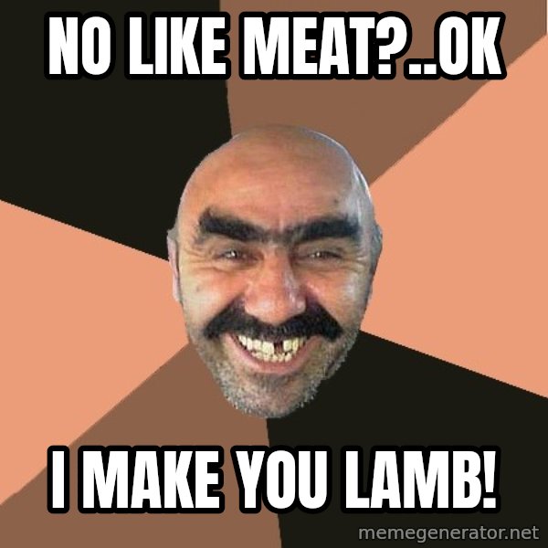 Provincial Man meme: No like meat?..Ok / I make you lamb!