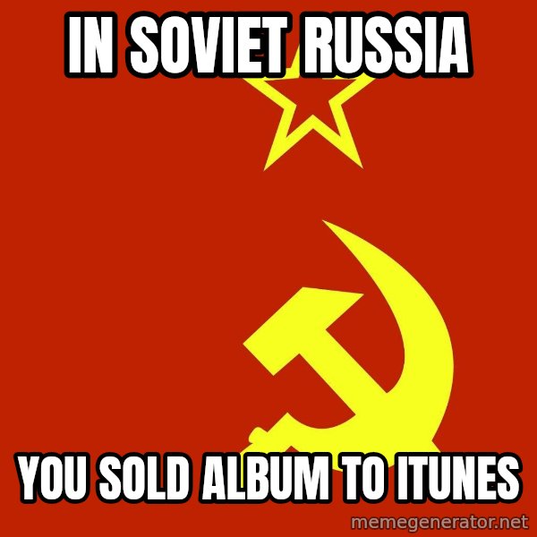 In Soviet Russia meme: in soviet russia / you sold album to itunes