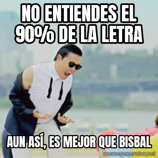 Gangnam Style meme: no entiendes el 90% de la letra / aun así, es mejor que bisbal