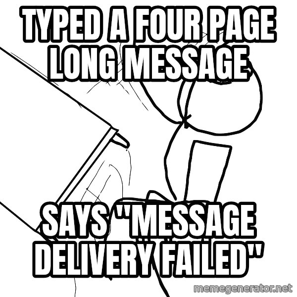 Desk Flip Rage Guy meme: Typed a four page long message / says "message delivery failed"