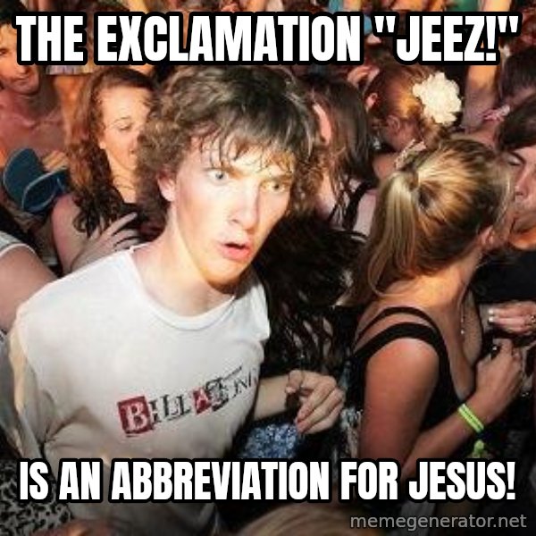 Sudden Realization Ralph meme: the exclamation "Jeez!" / is an abbreviation for Jesus!