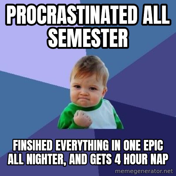 Success Kid meme: Procrastinated all semester / finsihed everything in one epic all nighter, and gets 4 hour nap