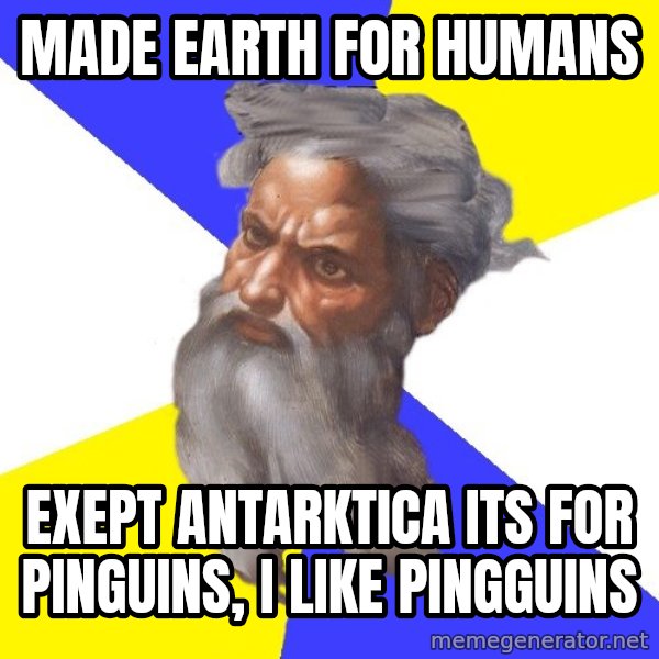 Advice God meme: made earth for humans / exept antarktica its for pinguins, i like pingguins