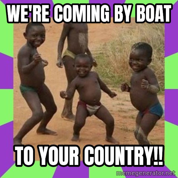 african children dancing meme: we're coming by boat / to your country!!