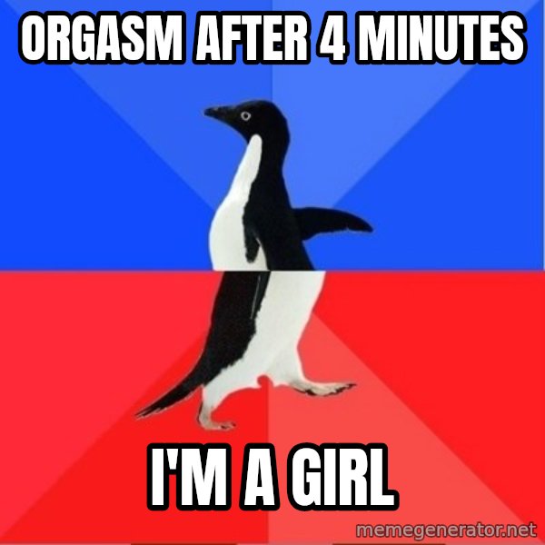 Socially Awkward to Awesome Penguin meme: orgasm after 4 minutes / I'm a girl