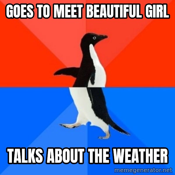 Socially Awesome Awkward Penguin meme: goes to meet beautiful girl / talks about the weather